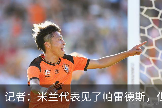 记者：米兰代表见了帕雷德斯，但球员不想离开博卡